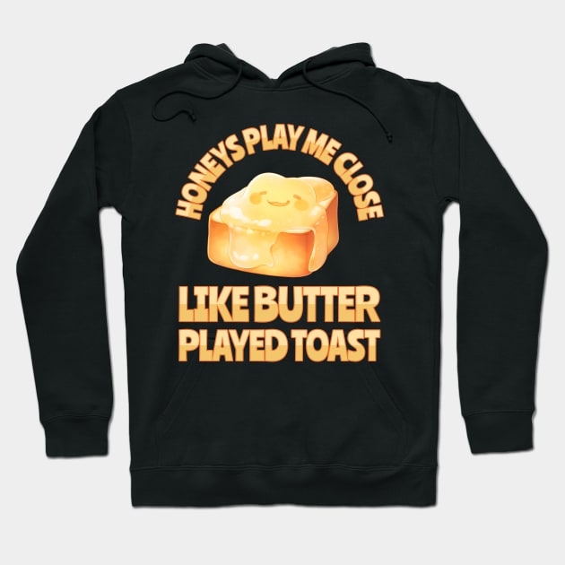 Honeys Play Me Close Like Butter Played Toast Hoodie by BankaiChu